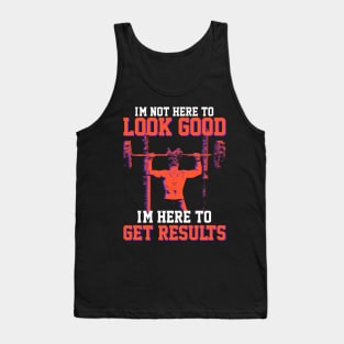 I'm not here to look good, I'm here to get results- Gym T-shirt Tank Top